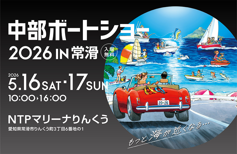 CHUBU BOATSHOW 2026 in 常滑　2026.5.16[sat]-5.17[sun] 10:00-16:00 NTPマリーナりんくう